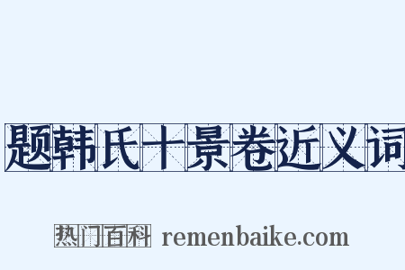 题韩氏十景卷近义词是什么意思的图片